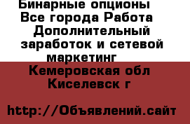  Бинарные опционы. - Все города Работа » Дополнительный заработок и сетевой маркетинг   . Кемеровская обл.,Киселевск г.